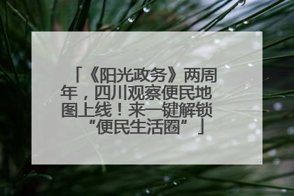《阳光政务》两周年，四川观察便民地图上线！来一键解锁“便民生活圈”