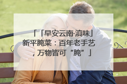 「早安云南·滇味」新平腌菜：百年老手艺，万物皆可“腌”