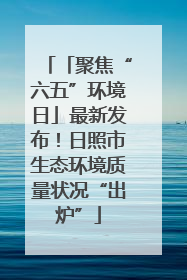 「聚焦“六五”环境日」最新发布！日照市生态环境质量状况“出炉”