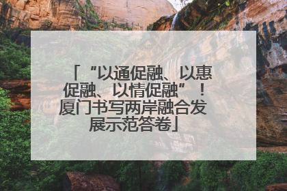 “以通促融、以惠促融、以情促融”！厦门书写两岸融合发展示范答卷
