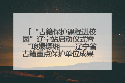 “古籍保护课程进校园”辽宁站启动仪式暨“琅嬛缥缃——辽宁省古籍重点保护单位成果展”在辽宁大学举行