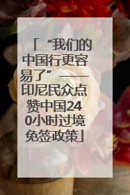 “我们的中国行更容易了”——印尼民众点赞中国240小时过境免签政策