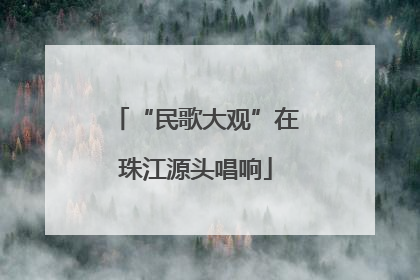 “民歌大观”在珠江源头唱响