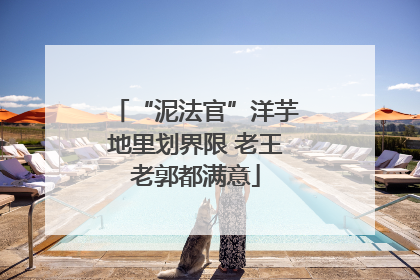 “泥法官”洋芋地里划界限 老王老郭都满意