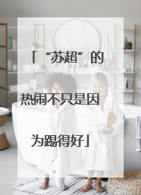 “苏超”的热闹不只是因为踢得好