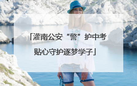 灌南公安“警”护中考 贴心守护逐梦学子