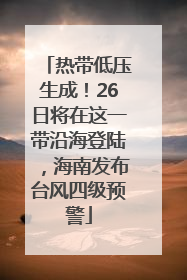 热带低压生成！26日将在这一带沿海登陆，海南发布台风四级预警