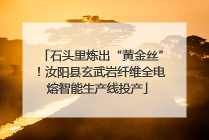 石头里炼出“黄金丝”！汝阳县玄武岩纤维全电熔智能生产线投产