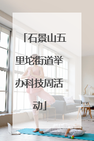 石景山五里坨街道举办科技周活动