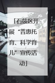 石鼓区开展“普惠托育、科学育儿”宣传活动