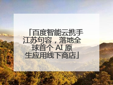 百度智能云携手江苏句容，落地全球首个 AI 原生应用线下商店