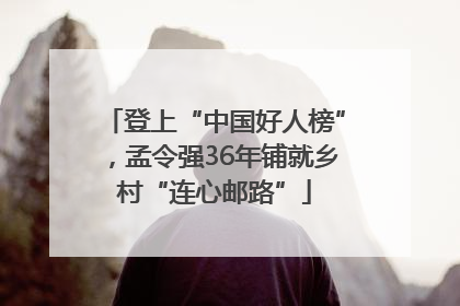 登上“中国好人榜”，孟令强36年铺就乡村“连心邮路”