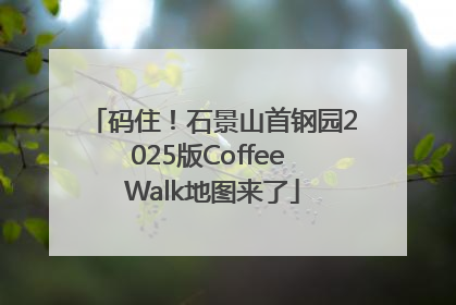 码住！石景山首钢园2025版Coffee Walk地图来了