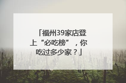 福州39家店登上“必吃榜”，你吃过多少家？