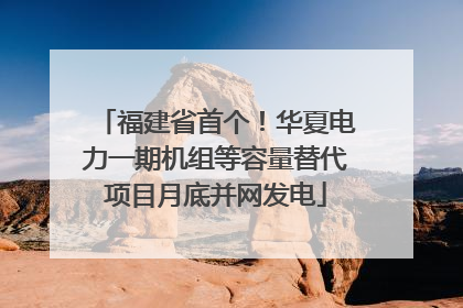 福建省首个！华夏电力一期机组等容量替代项目月底并网发电