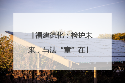福建德化：检护未来，与法“童”在
