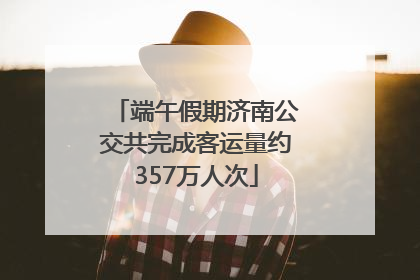 端午假期济南公交共完成客运量约357万人次