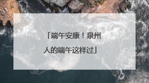 端午安康！泉州人的端午这样过