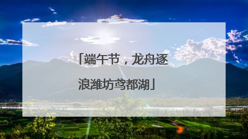 端午节，龙舟逐浪潍坊鸢都湖