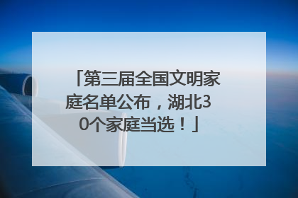 第三届全国文明家庭名单公布，湖北30个家庭当选！