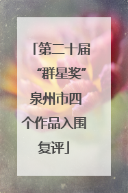第二十届“群星奖” 泉州市四个作品入围复评