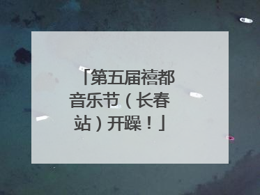 第五届禧都音乐节（长春站）开躁！