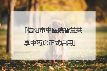 信阳市中医院智慧共享中药房正式启用