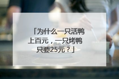 为什么一只活鸭上百元，一只烤鸭只要25元？