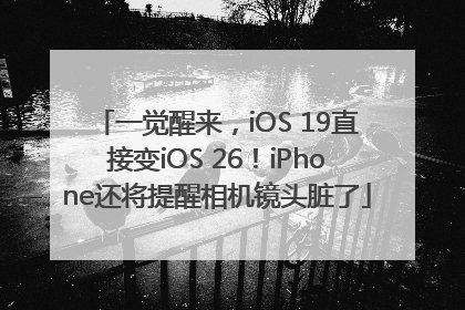 一觉醒来，iOS 19直接变iOS 26！iPhone还将提醒相机镜头脏了