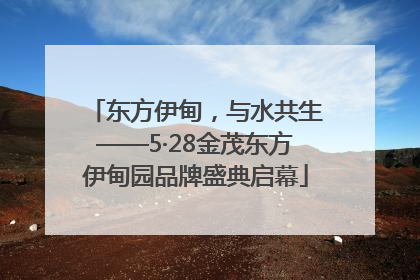 东方伊甸，与水共生——5·28金茂东方伊甸园品牌盛典启幕