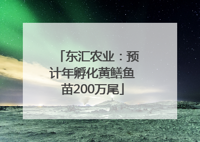 东汇农业：预计年孵化黄鳝鱼苗200万尾