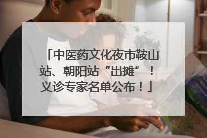 中医药文化夜市鞍山站、朝阳站“出摊”！义诊专家名单公布！
