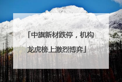中旗新材跌停，机构龙虎榜上激烈博弈
