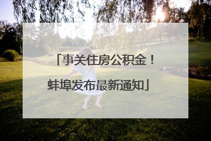 事关住房公积金！蚌埠发布最新通知