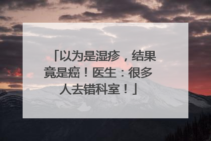 以为是湿疹，结果竟是癌！医生：很多人去错科室！
