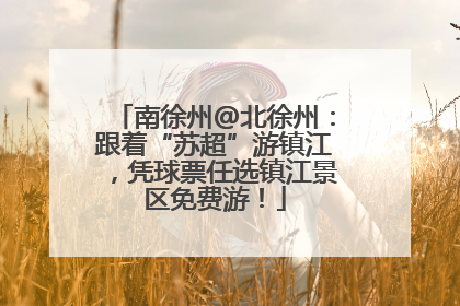 南徐州@北徐州：跟着“苏超”游镇江，凭球票任选镇江景区免费游！
