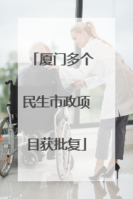 厦门多个民生市政项目获批复