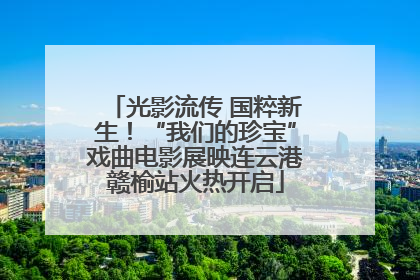 光影流传 国粹新生！“我们的珍宝”戏曲电影展映连云港赣榆站火热开启