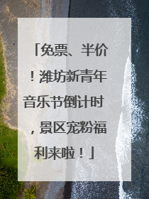 免票、半价！潍坊新青年音乐节倒计时，景区宠粉福利来啦！