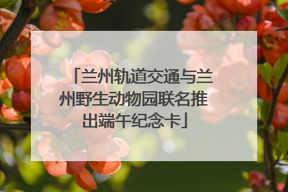 兰州轨道交通与兰州野生动物园联名推出端午纪念卡