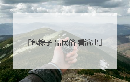 包粽子 品民俗 看演出