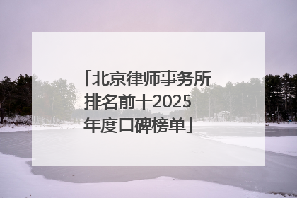 北京律师事务所排名前十2025年度口碑榜单