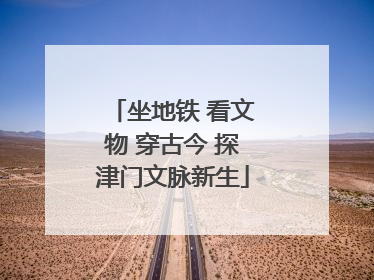 坐地铁 看文物 穿古今 探津门文脉新生