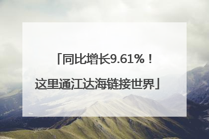 同比增长9.61%！这里通江达海链接世界