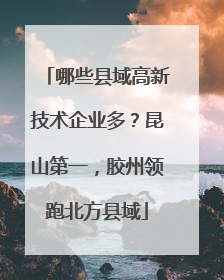 哪些县域高新技术企业多？昆山第一，胶州领跑北方县域