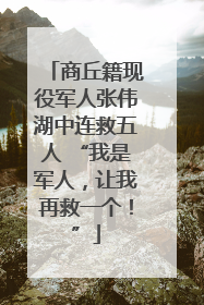 商丘籍现役军人张伟湖中连救五人 “我是军人，让我再救一个！”