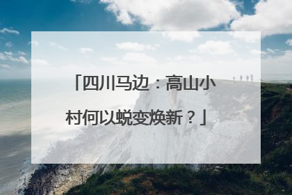 四川马边：高山小村何以蜕变焕新？