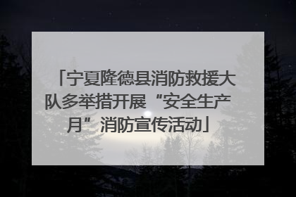宁夏隆德县消防救援大队多举措开展“安全生产月”消防宣传活动