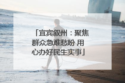 宜宾叙州：聚焦群众急难愁盼 用心办好民生实事