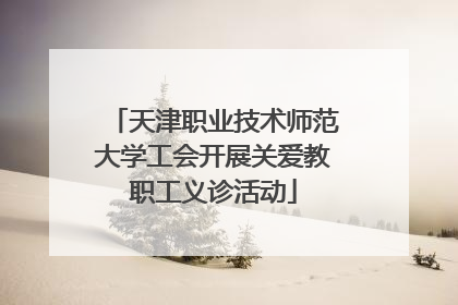 天津职业技术师范大学工会开展关爱教职工义诊活动
